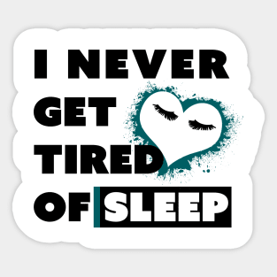 I Never Get Tired of Sleep Sticker